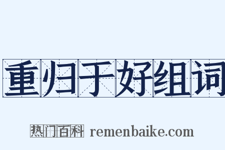 重归于好组词是什么意思的图片